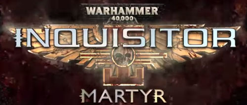 Inquisitor – Martyr: новая игра по Warhammer 40000